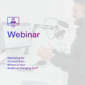 Sales & Marketing Webinar: Marketing for Accountants | Where Is Your Audience Hanging Out?