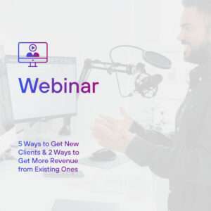 Sales & Marketing Webinar: 5 Ways to Get New Clients & 2 Ways to Get More Revenue from Existing Ones